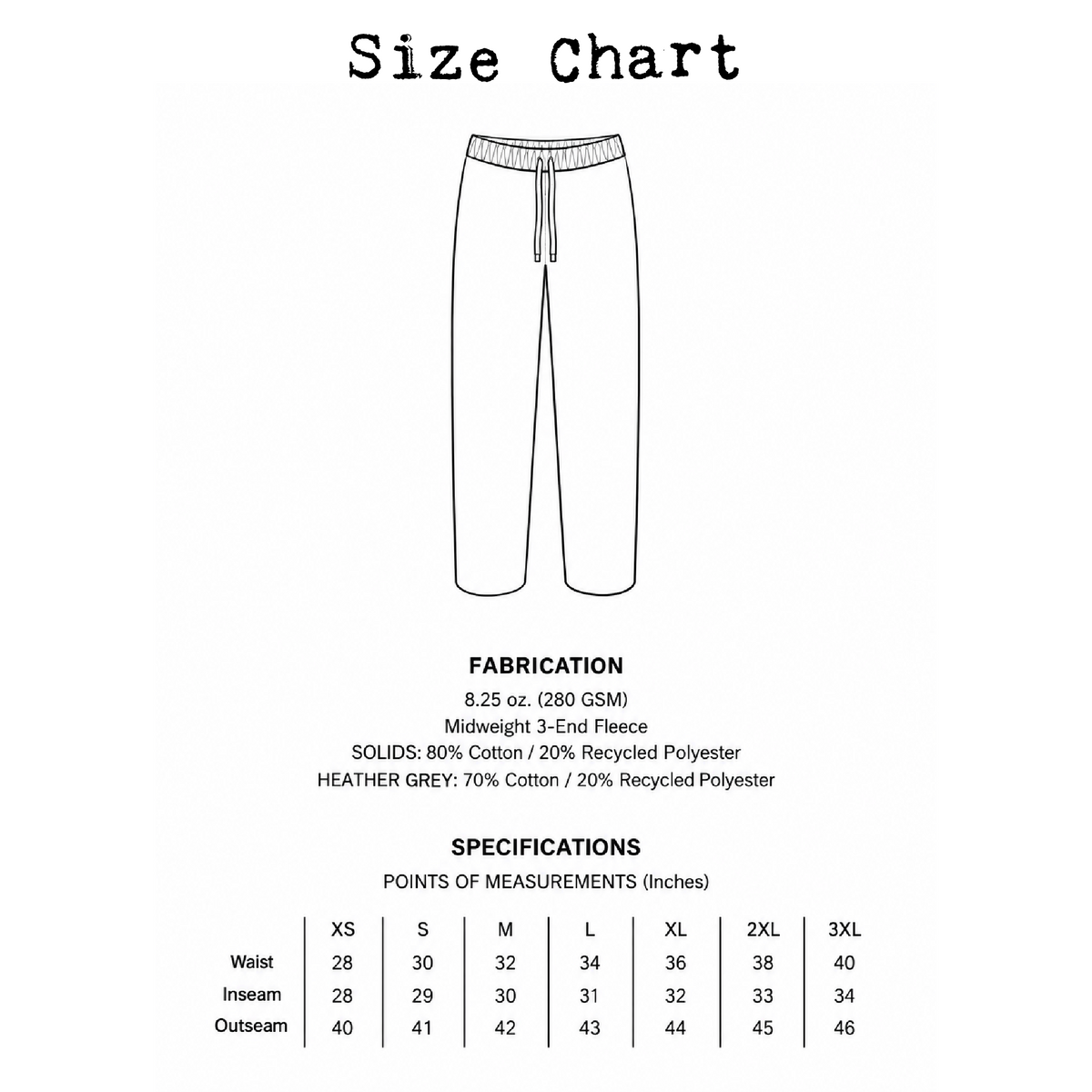 Straight-leg sweatpants size chart. XS: 28" waist, 28" inseam, 40" outseam. Small: 30" waist, 29" inseam, 41" outseam. Medium: 32" waist, 30" inseam, 42" outseam. Large: 34" waist, 31" inseam, 43" outseam. XL: 36" waist, 32" inseam, 44" outseam. 2XL: 38" waist, 33" inseam, 45" outseam. 3XL: 40" waist, 34" inseam, 46" outseam. 8.25 oz. (280 GSM) midweight 3-end fleece.