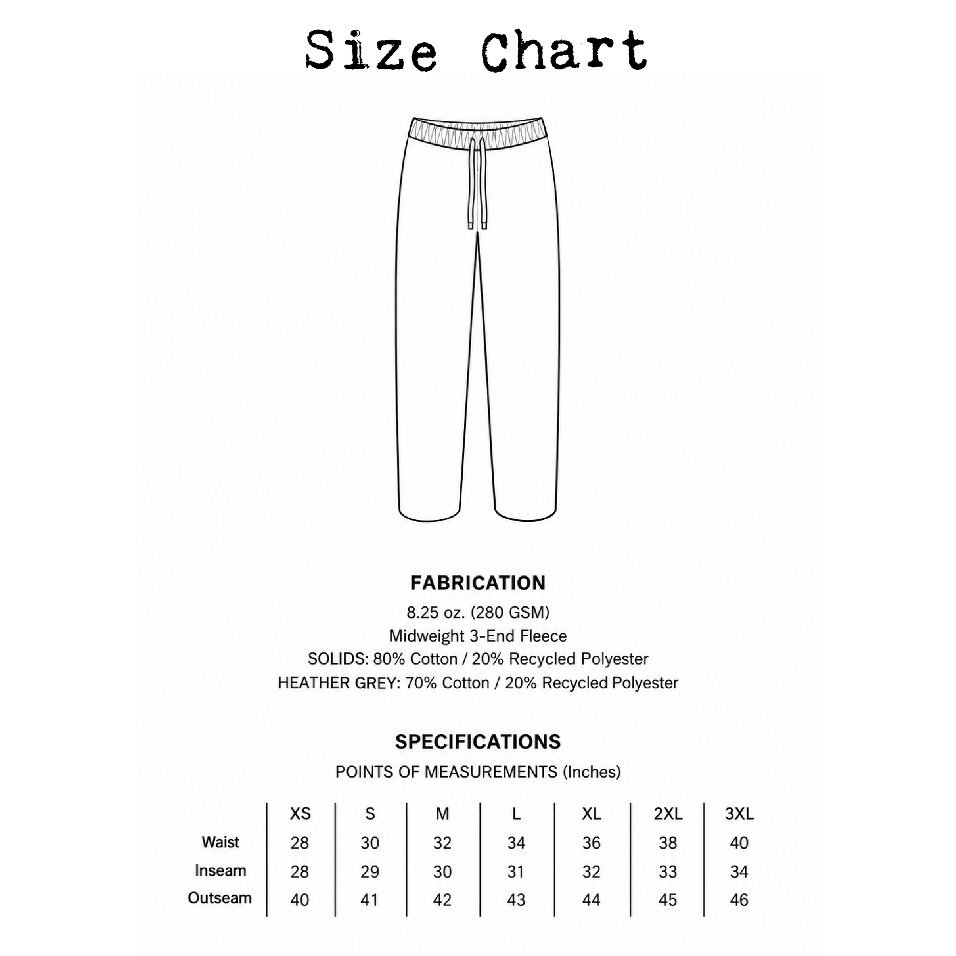 Straight-leg sweatpants size chart. XS: 28" waist, 28" inseam, 40" outseam. Small: 30" waist, 29" inseam, 41" outseam. Medium: 32" waist, 30" inseam, 42" outseam. Large: 34" waist, 31" inseam, 43" outseam. XL: 36" waist, 32" inseam, 44" outseam. 2XL: 38" waist, 33" inseam, 45" outseam. 3XL: 40" waist, 34" inseam, 46" outseam. 8.25 oz. (280 GSM) midweight 3-end fleece.